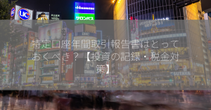 特定口座年間取引報告書はとっておくべき？【投資の記録・税金対策】